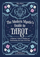 The Modern Mystic’s Guide to Tarot: A Beginner’s Guide to Reading and Understanding the Cards of the Tarot Mara Parra 9781837994199