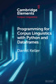 Programming for Corpus Linguistics with Python and Dataframes Daniel Keller 9781108822589