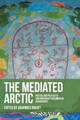 The Mediated Arctic: Poetics and Politics of Contemporary Circumpolar Geographies Johannes Riquet 9781526174017
