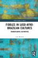 Fiddles in Luso-Afro-Brazilian Cultures: Transatlantic Aesthetics Luiz Moretto 9781032774565