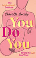 You Do You: The Inspirational Guide To Getting The Life You Want Charlotte Greedy 9781787636873