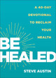 Be Healed: A 40-Day Devotional to Reclaim Your Health Steve Austin 9780800772628