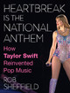 Heartbreak is the National Anthem: How Taylor Swift Reinvented Pop Music Rob Sheffield 9780008652708