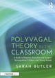 Polyvagal Theory in the Classroom: A Guide to Empower Educators and Support Dysregulated Children and Young People Sarah Butler 9781032500270