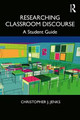 Researching Classroom Discourse: A Student Guide Christopher J. Jenks (University of South Dakota, Vermillion, SD, USA) 9780367209018