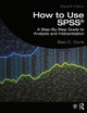 How to Use SPSS (R): A Step-By-Step Guide to Analysis and Interpretation by Brian C. Cronk