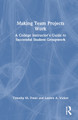 Making Team Projects Work: A College Instructor's Guide to Successful Student Groupwork Timothy M. Franz 9781032745244