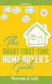The Smart First-Time Home Buyer's Guide: How to Avoid Making First-Time Home Buyer Mistakes (Avoid Making Common Home Buyer Mistakes) by Thomas K Lutz 9781999194888
