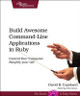 Build Awesome Command-line Applications in Ruby: Control Your Computer, Simplify Your Life by David B. Copeland 9781934356913