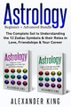 Astrology: 2 books in 1! A Beginner's Guide to Zodiac Signs AND a Guide to Zodiac Sign Compatibility in Love, Friendships and Career (Signs, Horoscope, New Age, Astrology Calendar) by Alexander King 9781999209339