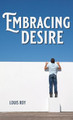 Embracing Desire by Louis Roy 9781532683855