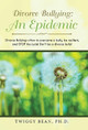 Divorce Bullying: an Epidemic: Divorce Bullying-How to Overcome a Bully, Be Resilient, and Stop the Cycle! Don'T Be a Divorce Bully! by Dr Twiggy Bean Phd 9781982200121