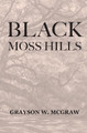 Black Moss Hills by Grayson W McGraw 9781946702449