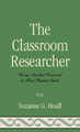 The Classroom Researcher: Using Applied Research to Meet Student Needs by Suzanne G. Houff 9781578867530