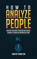 How to Analyze People: Learn How to Read People by Analyzing Body Language, Behavioral Psychology and Emotional Intelligence by Jenifer Thompson 9781955617956