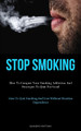 Stop Smoking: How To Conquer Your Smoking Addiction And Strategies To Quit For Good (How To Quit Smoking And Live Without Nicotine Dependence) by Leandro Huffman 9781837875146