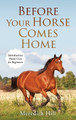 Before Your Horse Comes Home: Introductory Horse Care for Beginners by Meredith Hill 9781953714473