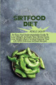 Sirtfood Diet: An Easy And Understandable Guide To Lose Weight, Activate Your SkinnyGene, Get Lean, Burn Fat And Improve Your Life With Delicious Sirtfood Recipes by Adele Light 9798868911231