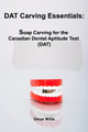 DAT Carving Essentials: Soap Carving for the Canadian Dental Aptitude Test (DAT) by Oscar Willis 9781777001513