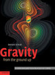 Gravity from the Ground Up: An Introductory Guide to Gravity and General Relativity by Bernard F. Schutz