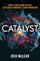 Catalyst: Ignite Your Spark Within To Achieve Powerful Transformation by Josh D McLean 9781732946101