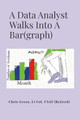 A Data Analyst Walks Into a Bar(graph): How To Do Risible Research or Silly Statistical Studies by Christopher Greco 9781312800366