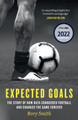 Expected Goals: The story of how data conquered football and changed the game forever by Rory Smith