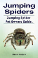 Jumping Spiders. Jumping Spider Pet Owners Guide. by Edward Dunbarn 9781788651219
