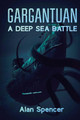 Gargantuan: A Deep Sea Battle by Alan Spencer 9781925225433