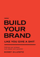 Build Your Brand Like You Give a Shit: Embrace your purpose and unleash your potential by Bobby Gillespie 9798218032609