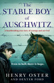 The Stable Boy of Auschwitz: A heartbreaking true story of courage and survival by Henry Oster and Dexter Ford