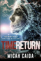 Time Return: Red Moon science fiction, time travel trilogy Book 2 by Micah Caida 9781940651965
