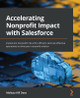 Accelerating Nonprofit Impact with Salesforce: Implement Nonprofit Cloud for efficient and cost-effective operations to drive your nonprofit missions by Melissa Hill Dees 9781801070911