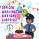 Officer Washington's Birthday Surprise! by Vanessa F Washington 9798218183288
