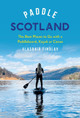 Paddle Scotland: The Best Places to Go with a Paddleboard, Kayak or Canoe by Alasdair Findlay