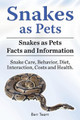 Snakes as Pets. Snakes as Pets Facts and Information. Snake Care, Behavior, Diet, Interaction, Costs and Health. by Ben Team 9781788650663