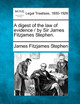 A Digest of the Law of Evidence / By Sir James Fitzjames Stephen.. by James Fitzjames Stephen 9781240138586