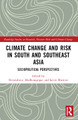 Climate Change and Risk in South and Southeast Asia: Sociopolitical Perspectives by Devendraraj Madhanagopal 9781032106731