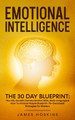 Emotional Intelligence - The 30 Day Blueprint: Your EQ, Social& Communication Skills, Body Language & How To Analyze People Blueprint- 75+ Exercises& Strategies For Mastery by James Hoskins 9781801341226