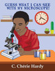Guess What I Can See with My Microscope! by C Cherie Hardy 9781946753281