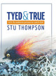 Tyed and True: 101 Fly Patterns Proven to Catch Fish by Stu Thompson 9781039102477