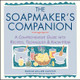 Soapmaker's Companion by Susan Miller Cavitch