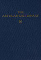 Assyrian Dictionary of the Oriental Institute of the University of Chicago, Volume 4, E by Martha T. Roth