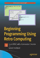 Beginning Programming Using Retro Computing: Learn BASIC with a Commodore Emulator by Gerald Friedland 9781484241455
