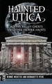Haunted Utica: Mohawk Valley Ghosts and Other Historic Haunts by Dennis Webster 9781540208811
