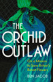 The Orchid Outlaw: On a Mission to Save Britain's Rarest Flowers Ben Jacob 9781399802260