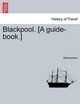 Blackpool. [A Guide-Book.] by Anonymous 9781241606282
