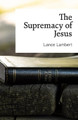 The Supremacy of Jesus by Lance Lambert 9781683890942
