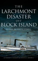 The Larchmont Disaster Off Block Island: Rhode Island's Titanic by Joseph P Soares 9781540212443
