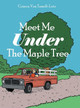 Meet Me Under The Maple Tree by Ceneca Van-Tassel Luto 9798886402964